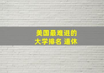 美国最难进的大学排名 道休